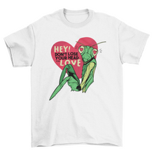 Load image into Gallery viewer, Don&#39;t lose your head for love quote with mantis t-shirt
