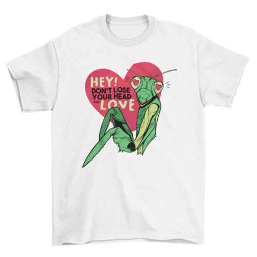 Don't lose your head for love quote with mantis t-shirt