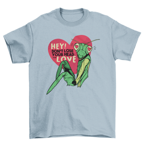 Don't lose your head for love quote with mantis t-shirt