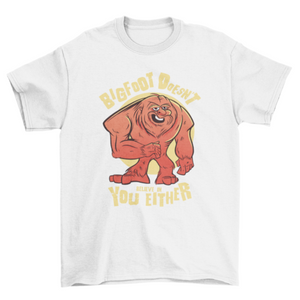 Bigfoot quote funny t-shirt