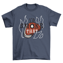 Load image into Gallery viewer, Funny hot steak meat food w/quote &quot;I&#39;d smoke that&quot; t-shirt
