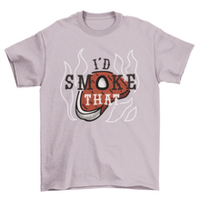 Load image into Gallery viewer, Funny hot steak meat food w/quote &quot;I&#39;d smoke that&quot; t-shirt
