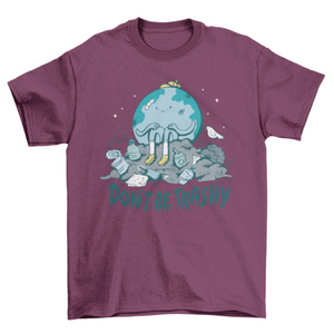 Don't be trashy Earth Day t-shirt