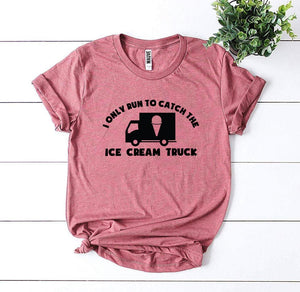 I Only Run To Catch The Ice Cream Truck T-shirt | Apparel