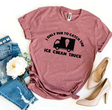 Load image into Gallery viewer, I Only Run To Catch The Ice Cream Truck T-shirt | Apparel
